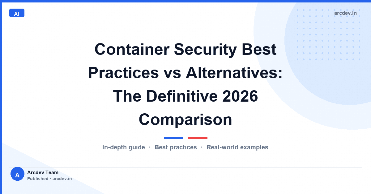 Container Security Best Practices vs Alternatives: The Definitive 2026 Comparison