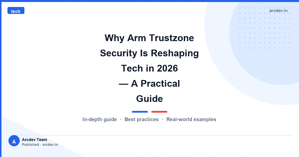 Why Arm Trustzone Security Is Reshaping Tech in 2026 — A Practical Guide