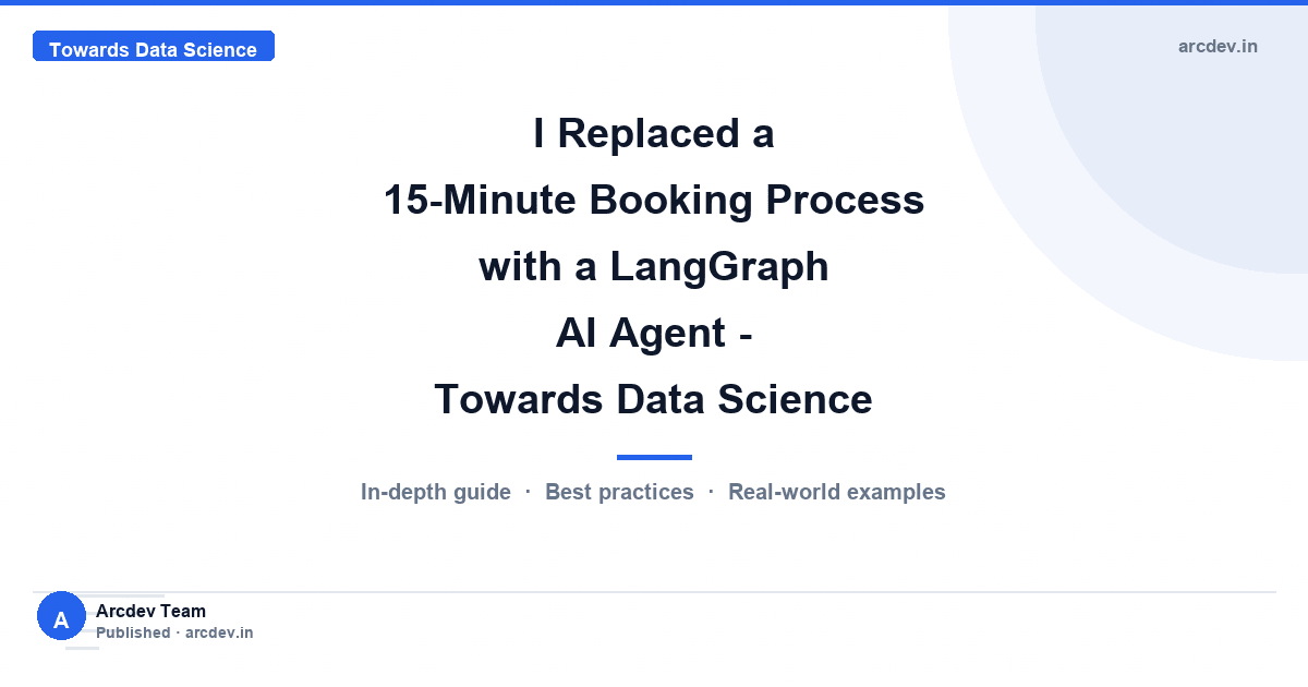 Featured image for I Replaced a 15-Minute Booking Process with a LangGraph AI Agent - Towards Data Science